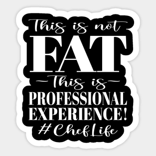 This is not FAT This is Professional Experience! #ChefLife Sticker